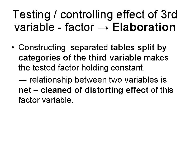Testing / controlling effect of 3 rd variable - factor → Elaboration • Constructing
