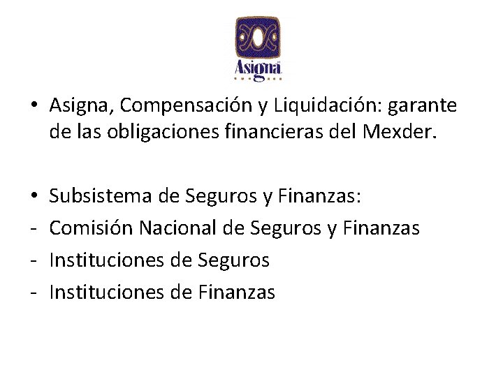  • Asigna, Compensación y Liquidación: garante de las obligaciones financieras del Mexder. •