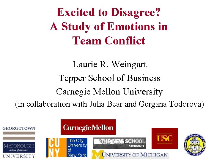 Excited to Disagree? A Study of Emotions in Team Conflict Laurie R. Weingart Tepper