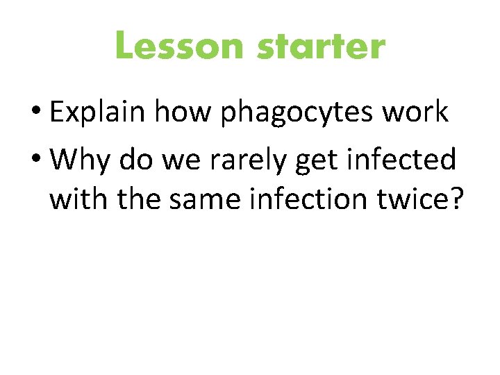 Lesson starter • Explain how phagocytes work • Why do we rarely get infected