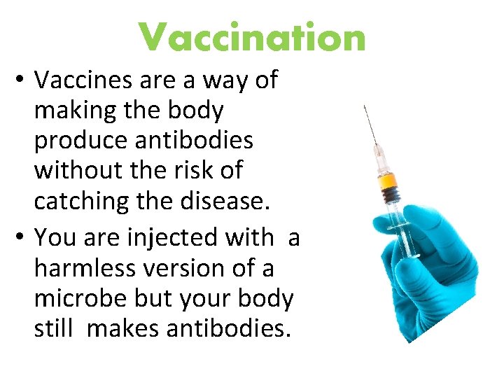 Vaccination • Vaccines are a way of making the body produce antibodies without the