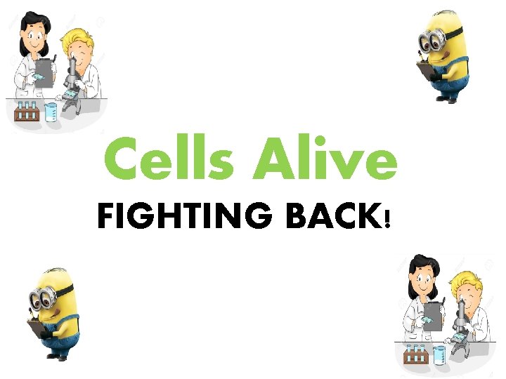 Cells Alive FIGHTING BACK! 