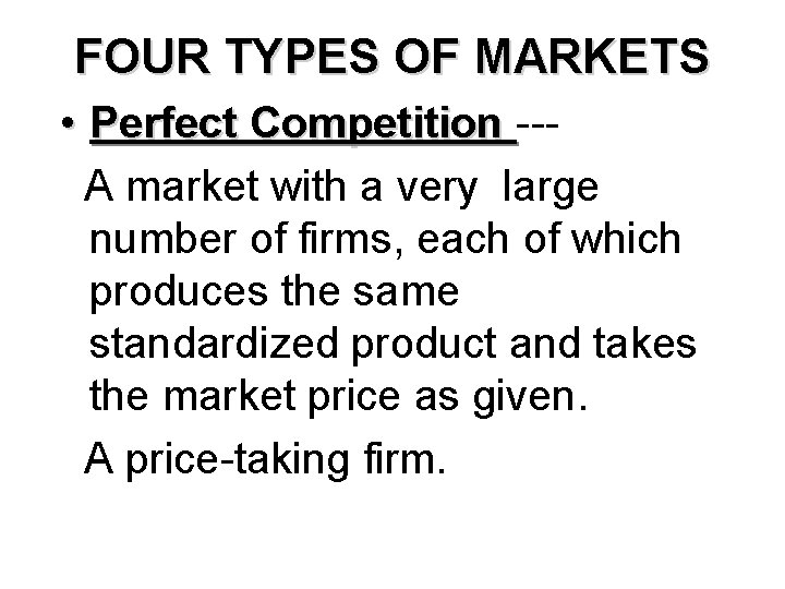 FOUR TYPES OF MARKETS • Perfect Competition --A market with a very large number
