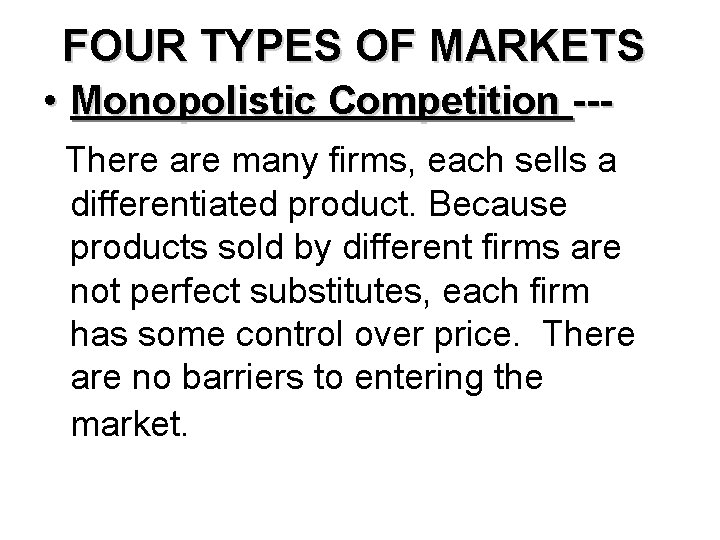 FOUR TYPES OF MARKETS • Monopolistic Competition --There are many firms, each sells a