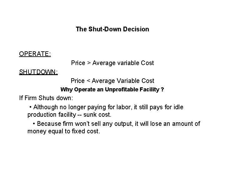 The Shut-Down Decision OPERATE: Price > Average variable Cost SHUTDOWN: Price < Average Variable