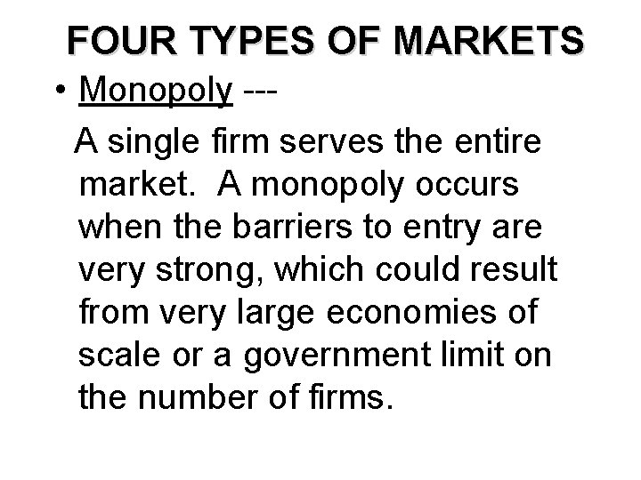 FOUR TYPES OF MARKETS • Monopoly --A single firm serves the entire market. A