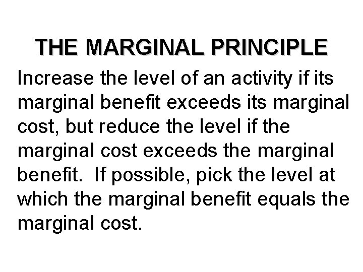 THE MARGINAL PRINCIPLE Increase the level of an activity if its marginal benefit exceeds