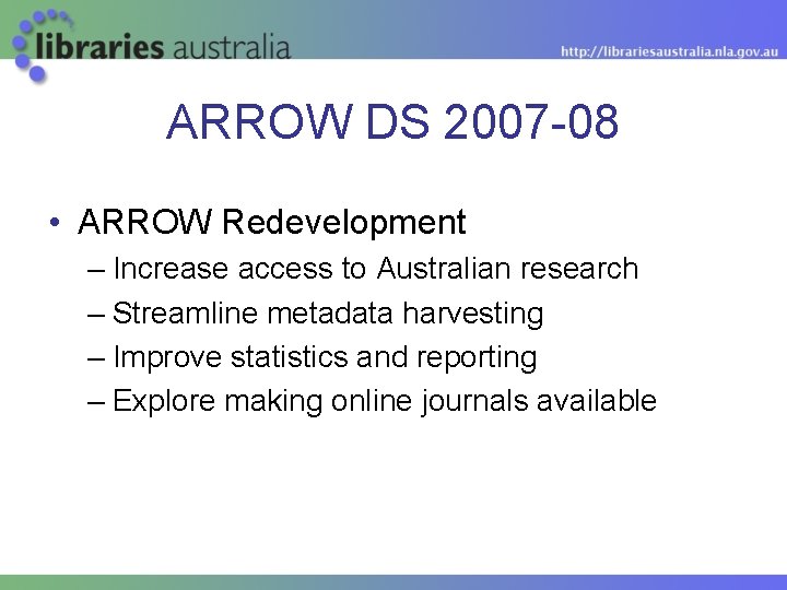 ARROW DS 2007 -08 • ARROW Redevelopment – Increase access to Australian research –
