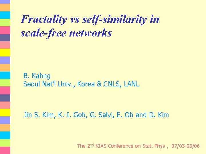 Fractality vs self-similarity in scale-free networks B. Kahng Seoul Nat’l Univ. , Korea &