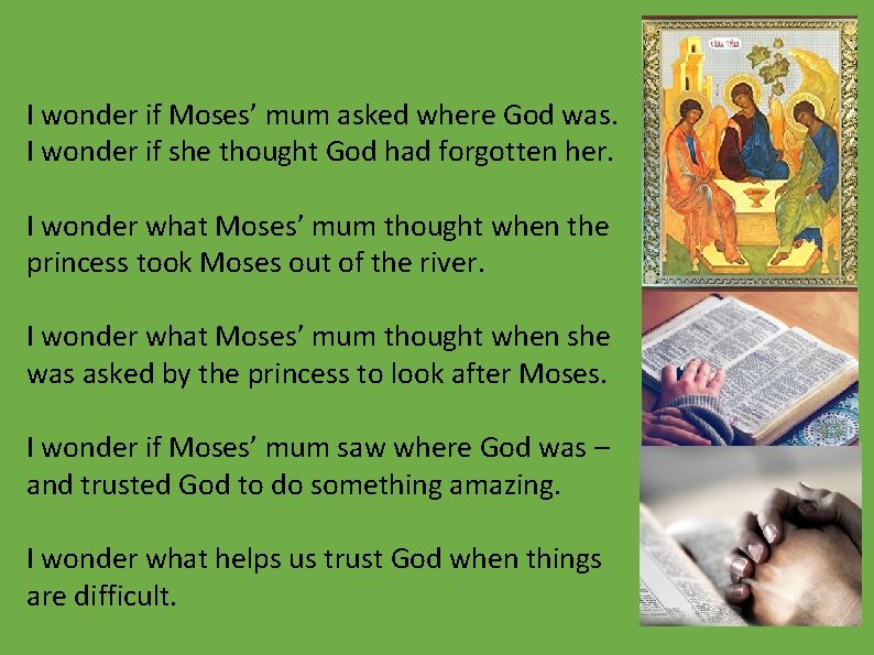 I wonder if Moses’ mum asked where God was. I wonder if she thought