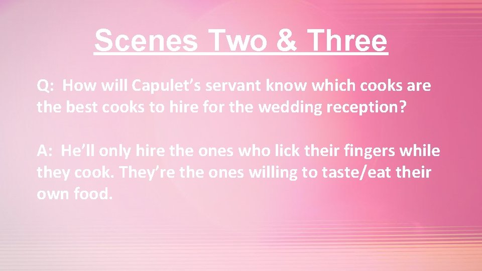 Scenes Two & Three Q: How will Capulet’s servant know which cooks are the