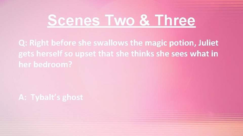 Scenes Two & Three Q: Right before she swallows the magic potion, Juliet gets