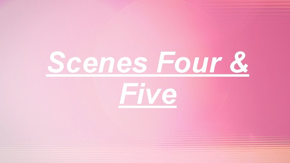 Scenes Four & Five 