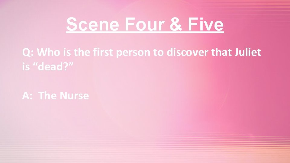 Scene Four & Five Q: Who is the first person to discover that Juliet