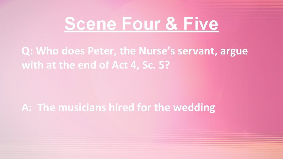 Scene Four & Five Q: Who does Peter, the Nurse’s servant, argue with at