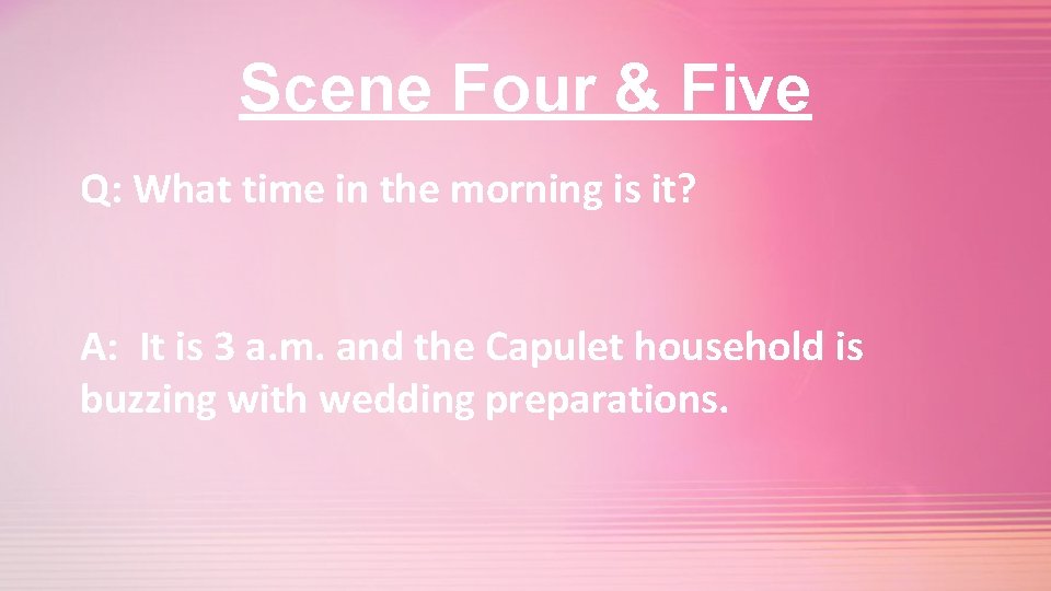 Scene Four & Five Q: What time in the morning is it? A: It