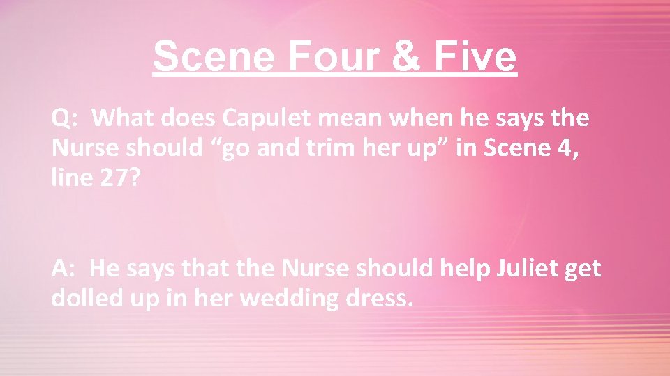 Scene Four & Five Q: What does Capulet mean when he says the Nurse