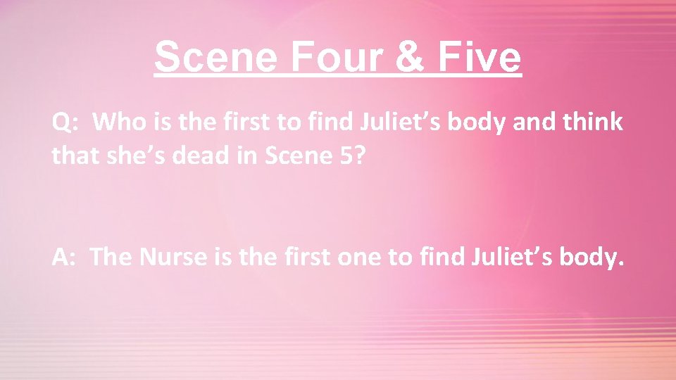 Scene Four & Five Q: Who is the first to find Juliet’s body and