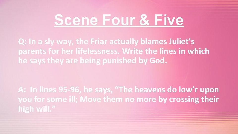 Scene Four & Five Q: In a sly way, the Friar actually blames Juliet’s