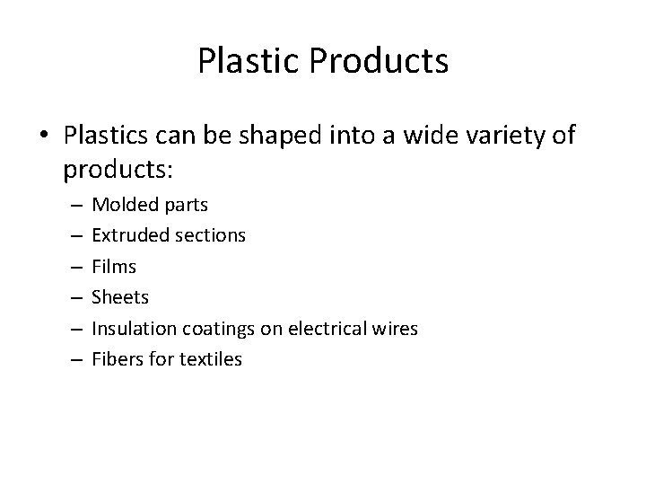 Plastic Products • Plastics can be shaped into a wide variety of products: –