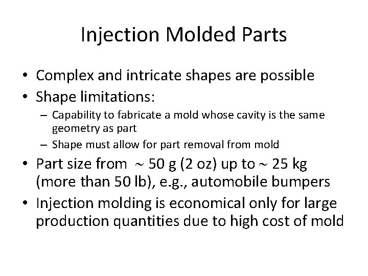 Injection Molded Parts • Complex and intricate shapes are possible • Shape limitations: –