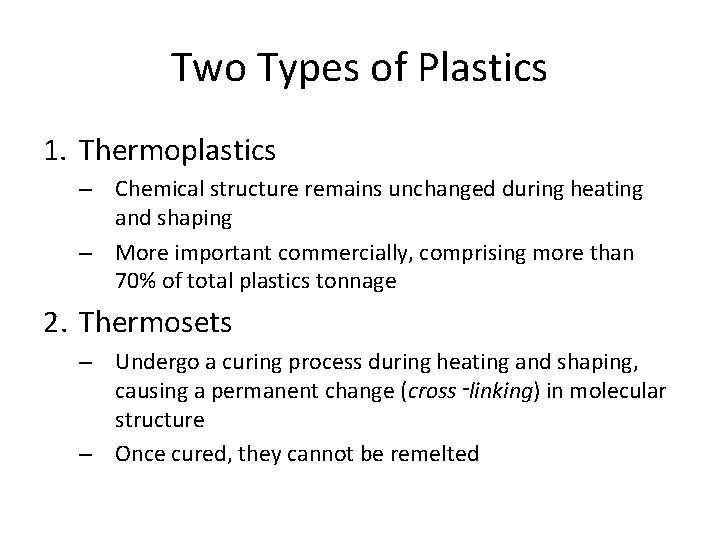 Two Types of Plastics 1. Thermoplastics – Chemical structure remains unchanged during heating and