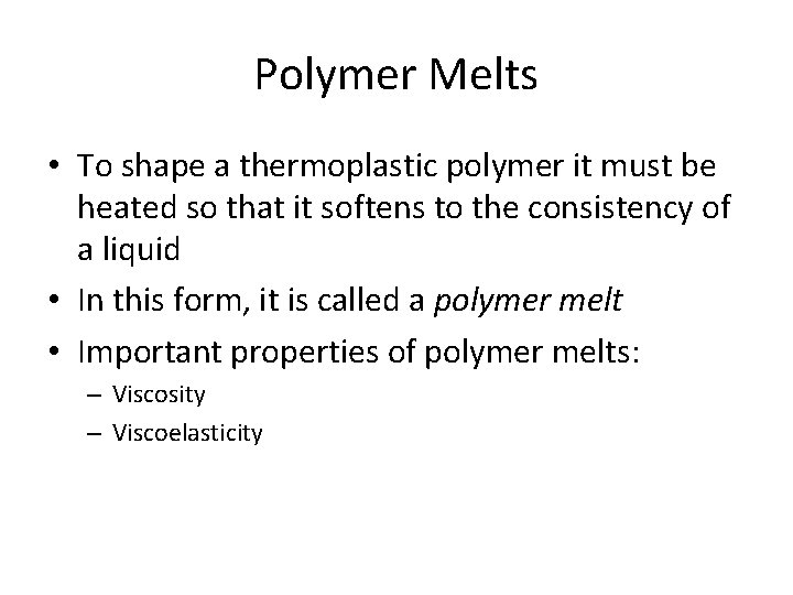 Polymer Melts • To shape a thermoplastic polymer it must be heated so that