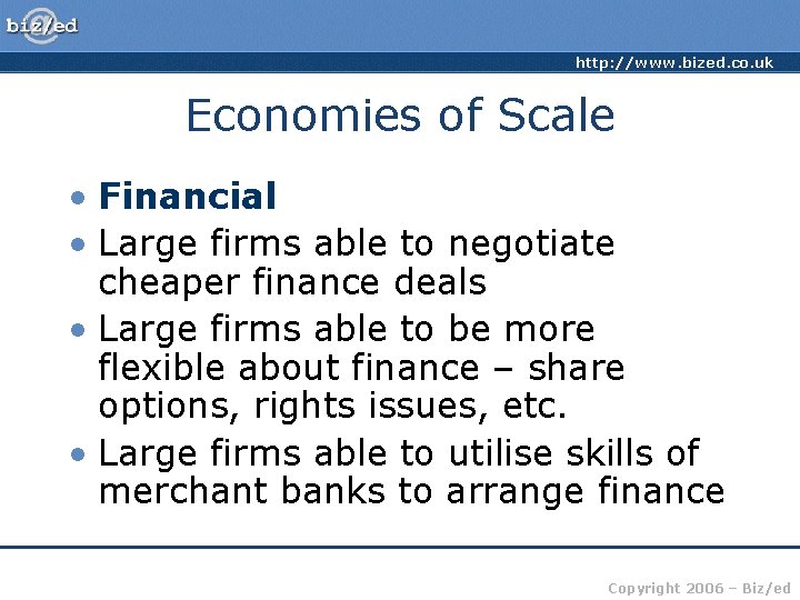 http: //www. bized. co. uk Economies of Scale • Financial • Large firms able