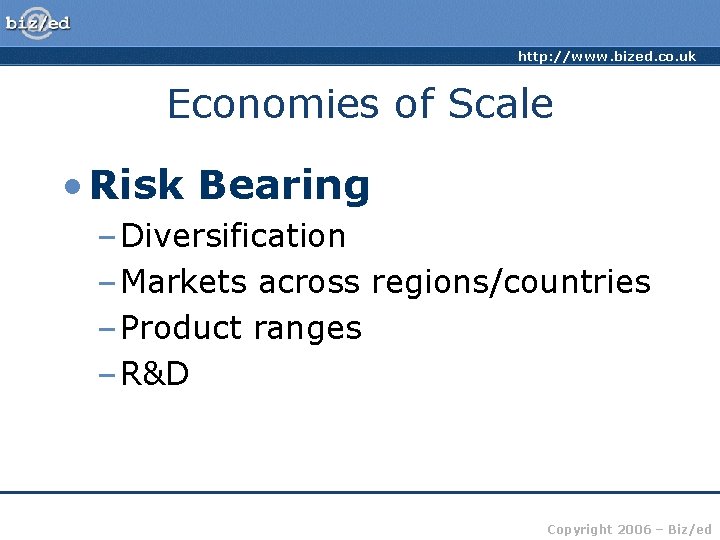 http: //www. bized. co. uk Economies of Scale • Risk Bearing – Diversification –