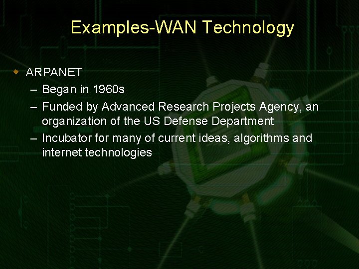 Examples-WAN Technology w ARPANET – Began in 1960 s – Funded by Advanced Research