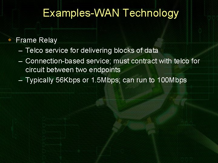 Examples-WAN Technology w Frame Relay – Telco service for delivering blocks of data –