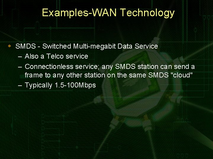 Examples-WAN Technology w SMDS - Switched Multi-megabit Data Service – Also a Telco service
