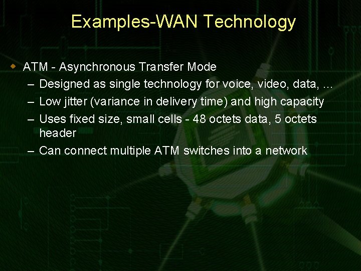 Examples-WAN Technology w ATM - Asynchronous Transfer Mode – Designed as single technology for