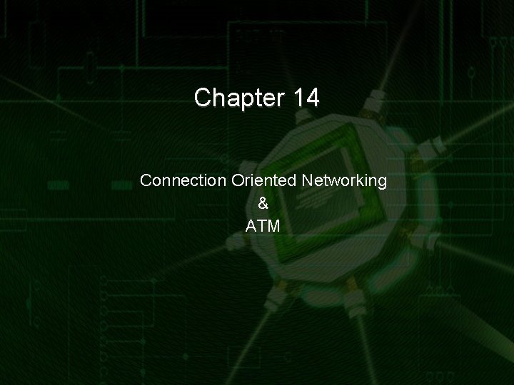 Chapter 14 Connection Oriented Networking & ATM 