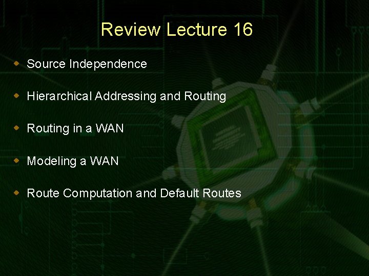 Review Lecture 16 w Source Independence w Hierarchical Addressing and Routing w Routing in
