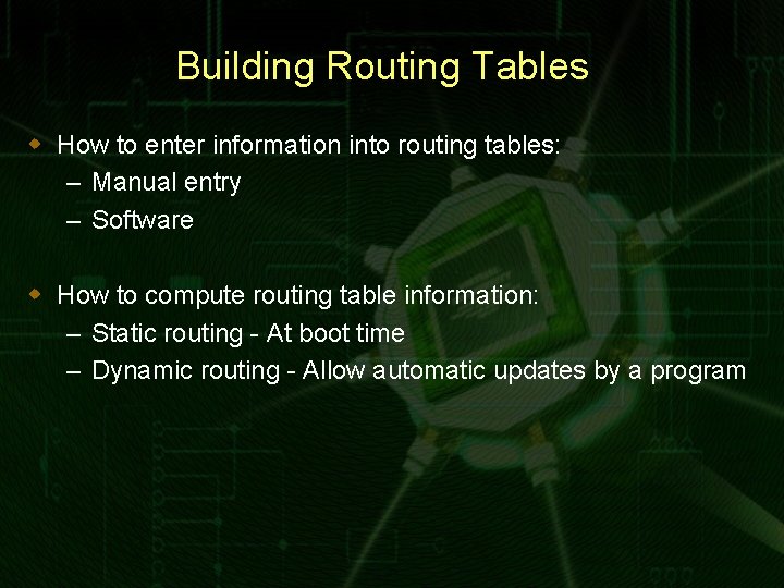 Building Routing Tables w How to enter information into routing tables: – Manual entry