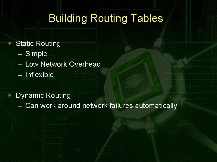 Building Routing Tables w Static Routing – Simple – Low Network Overhead – Inflexible