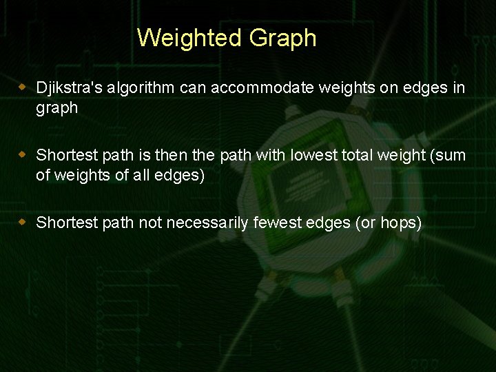 Weighted Graph w Djikstra's algorithm can accommodate weights on edges in graph w Shortest