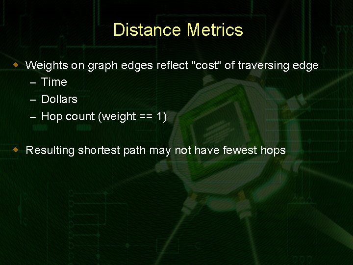 Distance Metrics w Weights on graph edges reflect "cost" of traversing edge – Time