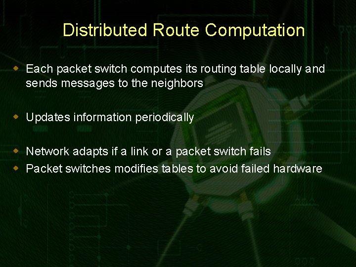 Distributed Route Computation w Each packet switch computes its routing table locally and sends