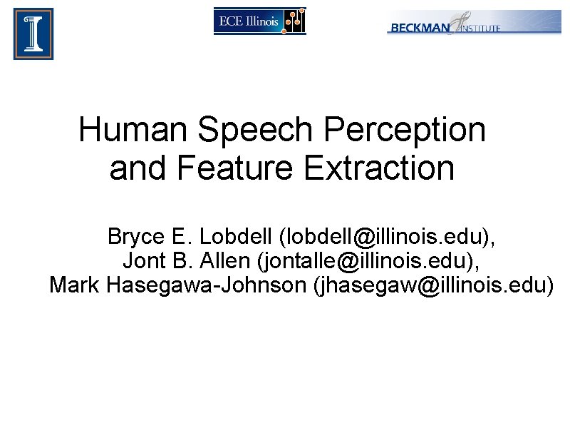 Human Speech Perception and Feature Extraction Bryce E. Lobdell (lobdell@illinois. edu), Jont B. Allen