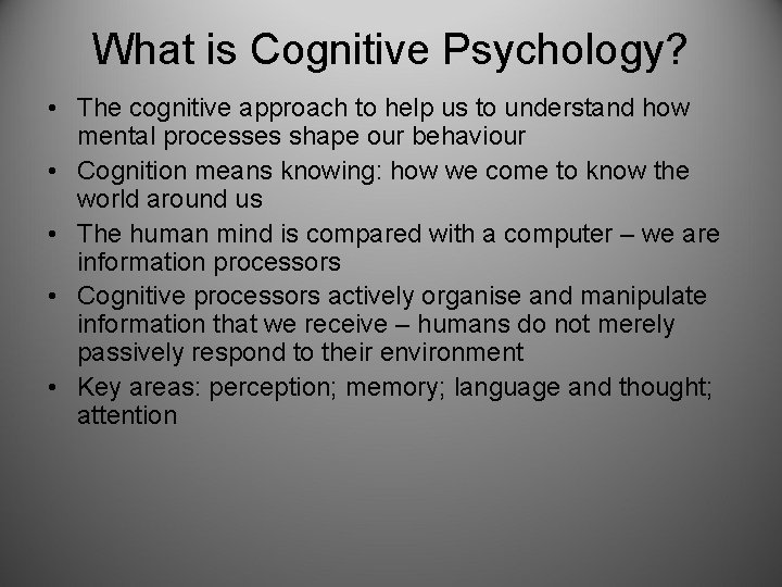 What is Cognitive Psychology? • The cognitive approach to help us to understand how