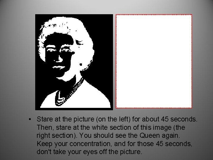  • Stare at the picture (on the left) for about 45 seconds. Then,