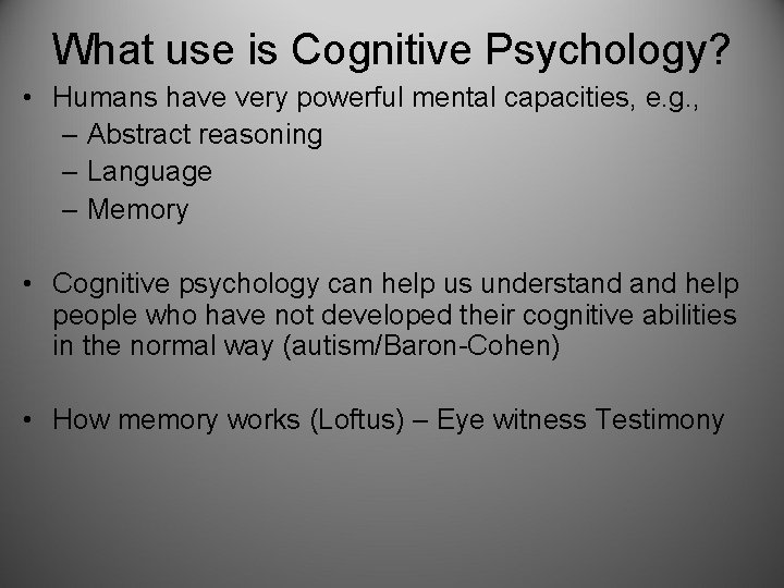 What use is Cognitive Psychology? • Humans have very powerful mental capacities, e. g.