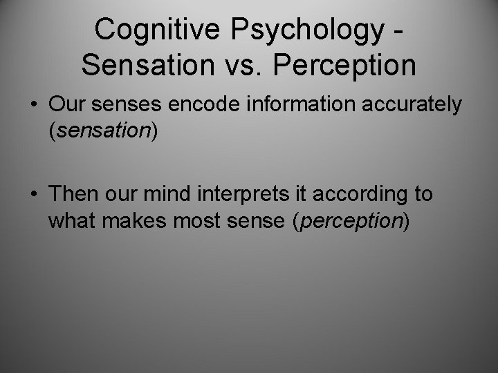 Cognitive Psychology Sensation vs. Perception • Our senses encode information accurately (sensation) • Then