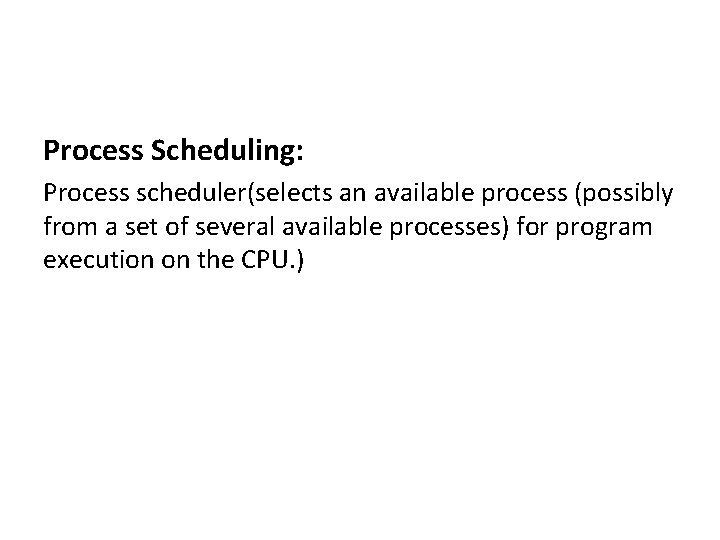 Process Scheduling: Process scheduler(selects an available process (possibly from a set of several available