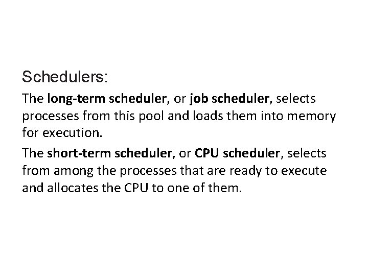 Schedulers: The long-term scheduler, or job scheduler, selects processes from this pool and loads