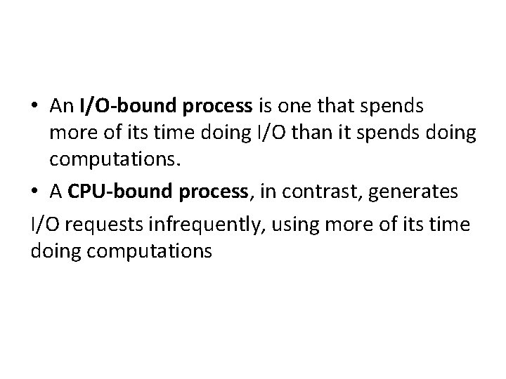  • An I/O-bound process is one that spends more of its time doing