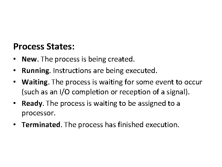 Process States: • New. The process is being created. • Running. Instructions are being