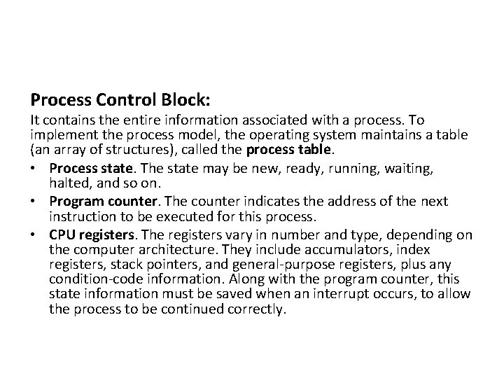Process Control Block: It contains the entire information associated with a process. To implement